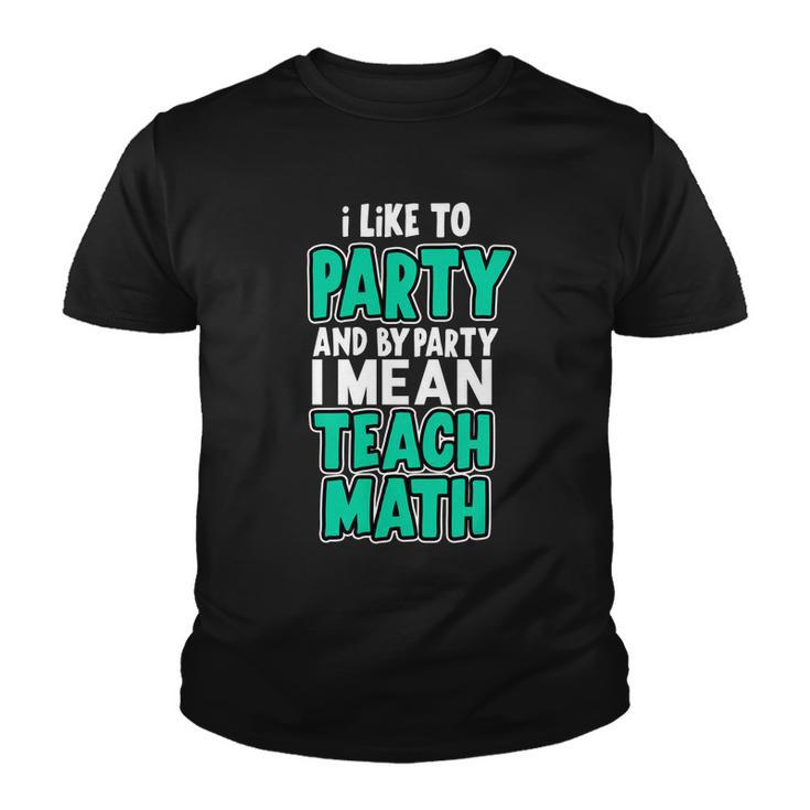 I Like To Party And By Part I Mean Teach Math Tshirt Youth T-shirt