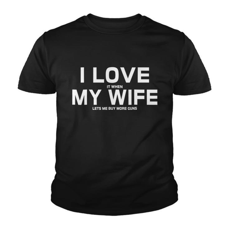 I Love It When My Wife Lets Me Buy More Guns Tshirt Gift Youth T-shirt