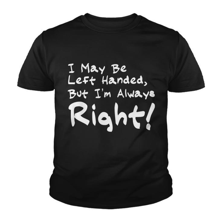 I May Be Left Handed But Im Always Right Tshirt Youth T-shirt