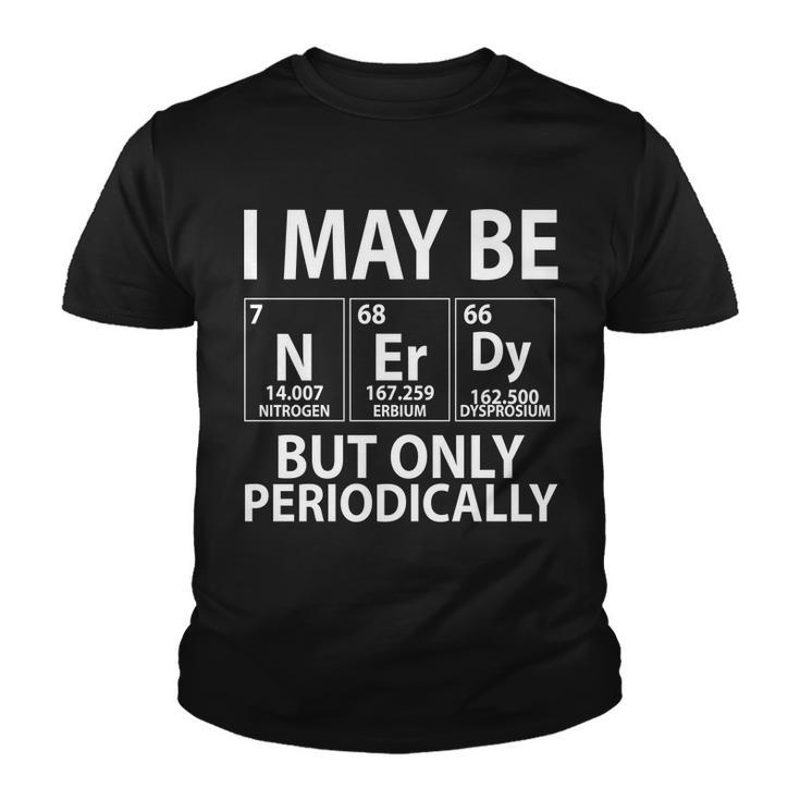 I May Be Nerdy But Only Periodically Tshirt Youth T-shirt