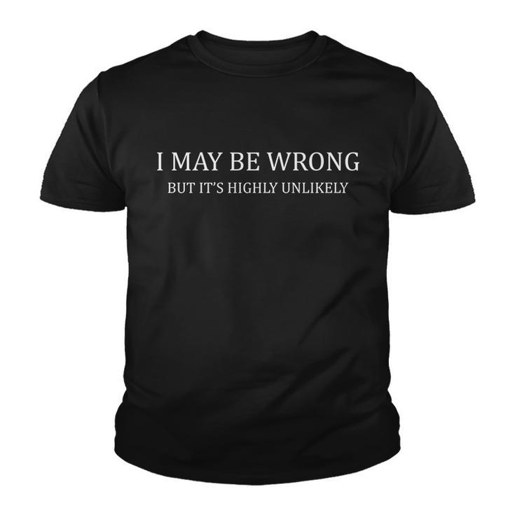 I May Be Wrong But Its Highly Unlikely V2 Youth T-shirt