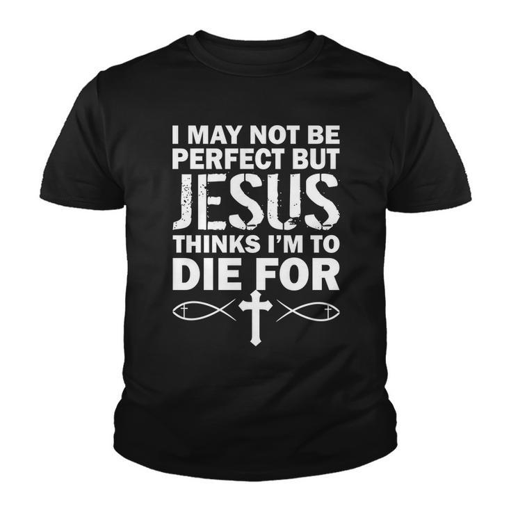 I May Not Be Perfect But Jesus Thinks Im To Die For Tshirt Youth T-shirt