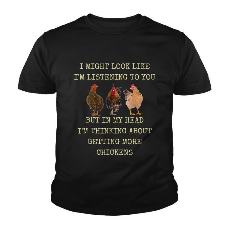 I Might Look Like Im Listening To You But In My Head Im Thinking About Getting More Chickens Youth T-shirt