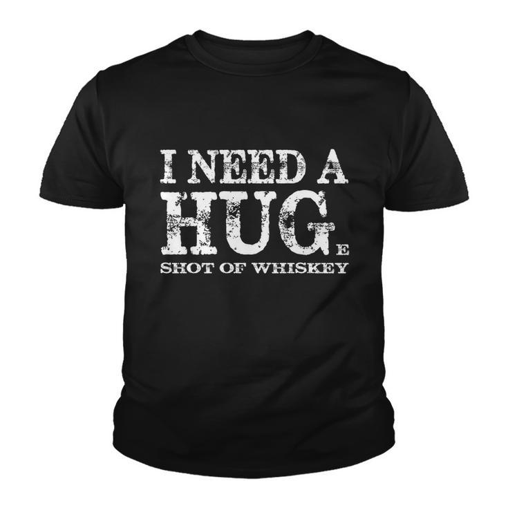 I Need A Hug Huge Shot Of Whiskey Sarcastic Funny Quote Gift Funny Gift Youth T-shirt