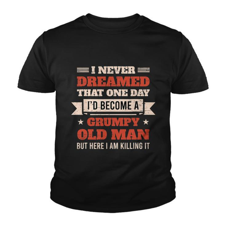 I Never Dreamed Id Be A Grumpy Old Man But Here Killing It Tshirt Youth T-shirt