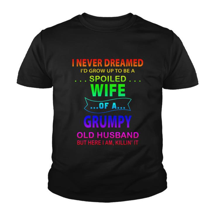 I Never Dreamed Id Grow Up To Be A Spoiled Wife Of A Grumpy Funny Gift Youth T-shirt