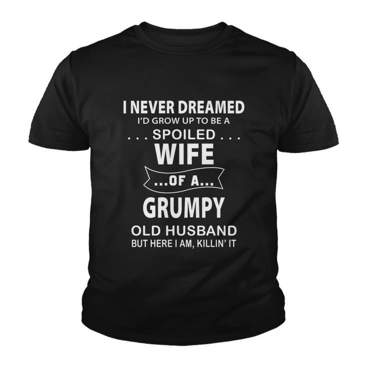 I Never Dreamed Id Grow Up To Be A Spoiled Wife Of A Grumpy Gift Youth T-shirt
