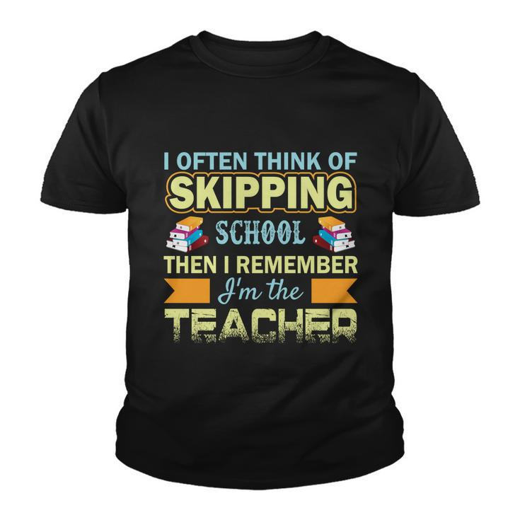 I Often Think Of Skipping School Then I Remember Im The Teacher Funny Graphics Youth T-shirt