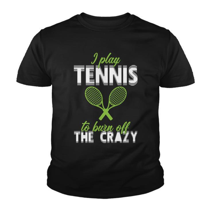 I Play Tennis To Burn Off The Crazy Tshirt Youth T-shirt