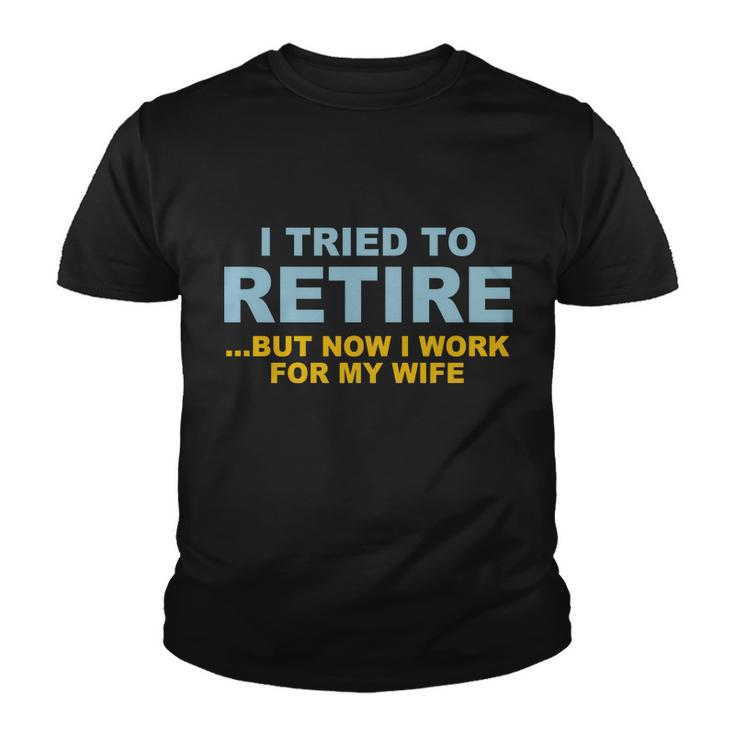 I Tried To Retire But Now I Work For My Wife Funny Tshirt Youth T-shirt