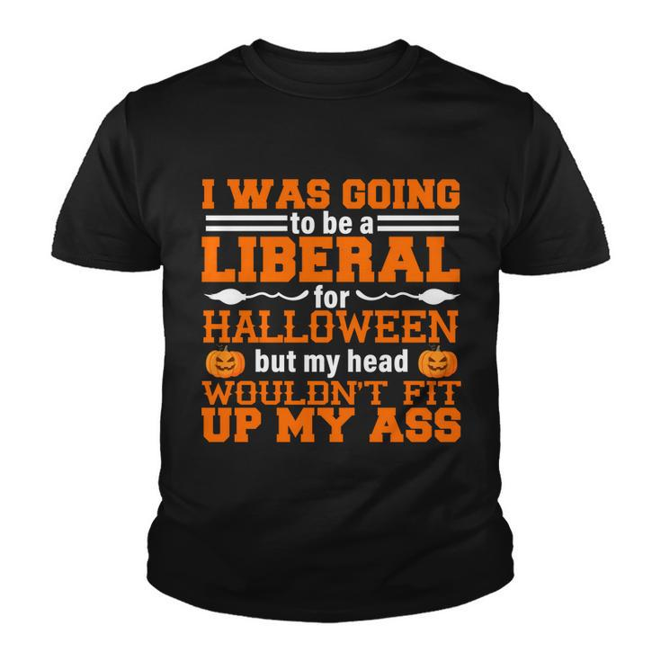 I Was Be A Liberal For Halloween But My Head Wouldt Fit Up My Ass Youth T-shirt