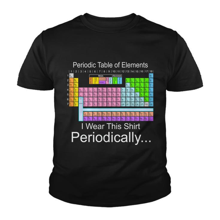 I Wear This Shirt Periodically Periodic Table Of Elements Tshirt Youth T-shirt