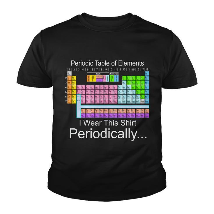 I Wear This Shirt Periodically Periodic Table Of Elements Youth T-shirt