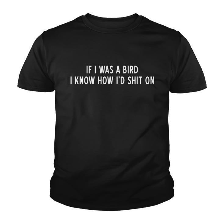 If I Was A Bird I Know Who Id Shit On Funny Sayings Graphic Design Printed Casual Daily Basic Youth T-shirt