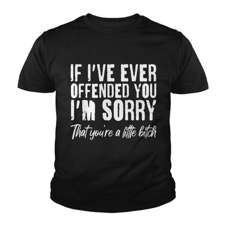 If Ive Ever Offended You Im Sorry That Youre A Little BTch Tshirt Youth T-shirt