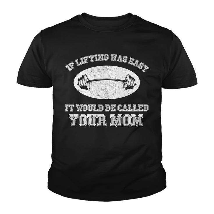 If Lifting Was Easy It Would Be Called Your Mom Tshirt Youth T-shirt