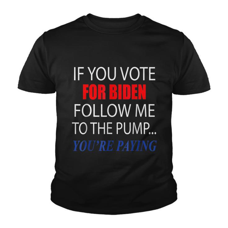 If You Voted For Biden Follow Me To Pump Youre Paying Tshirt Youth T-shirt