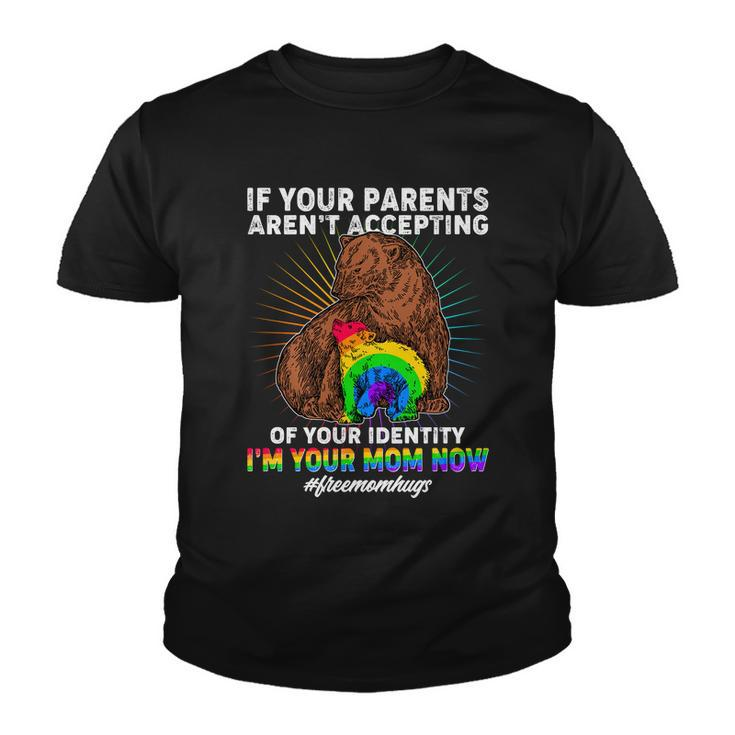 If Your Parents Arent Accepting Of Your Identity Im Your Mom Now Freemomhugs Youth T-shirt