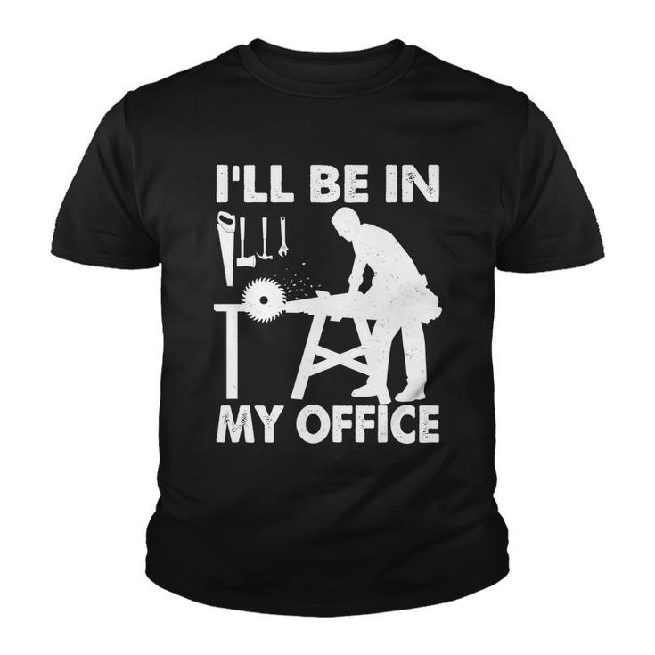 Ill Be In My Office Carpenter Woodworking Tshirt Youth T-shirt