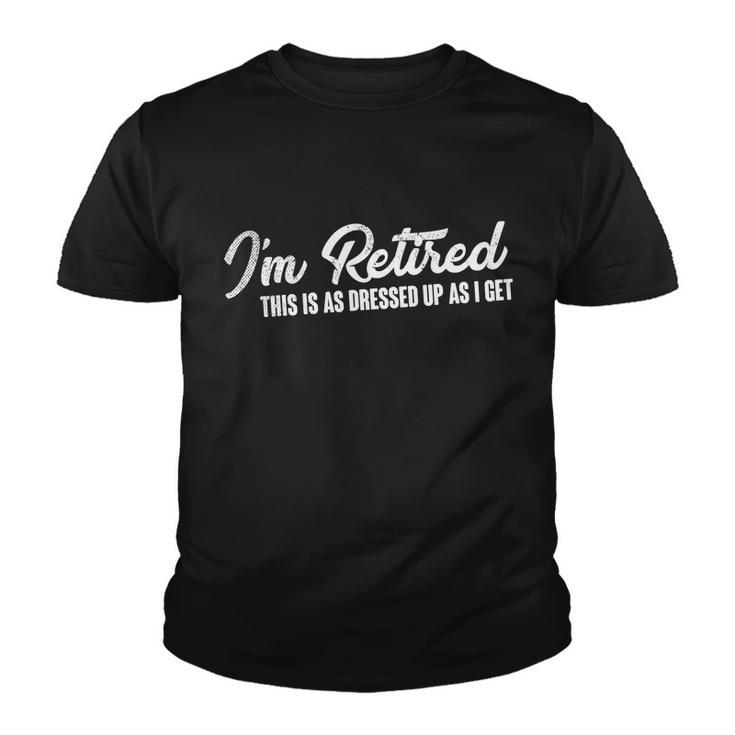 Im Retired This Is As Dressed Up As I Get Tshirt Youth T-shirt