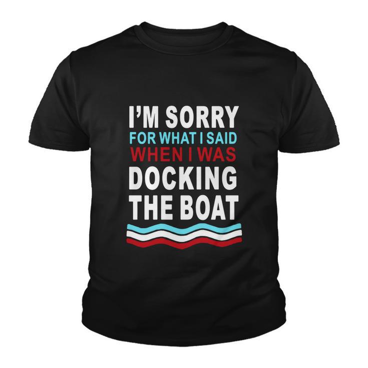 Im Sorry For What I Im Sorry For What I Said When I Was Docking The Boatsaid When I Was Docking The Boat Tshirt Youth T-shirt