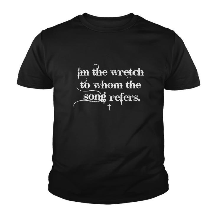 Im The Wretch To Whom The Song Refers Christian Youth T-shirt