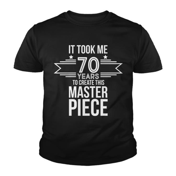 It Took Me 70 Years To Create This Masterpiece 70Th Birthday Tshirt Youth T-shirt