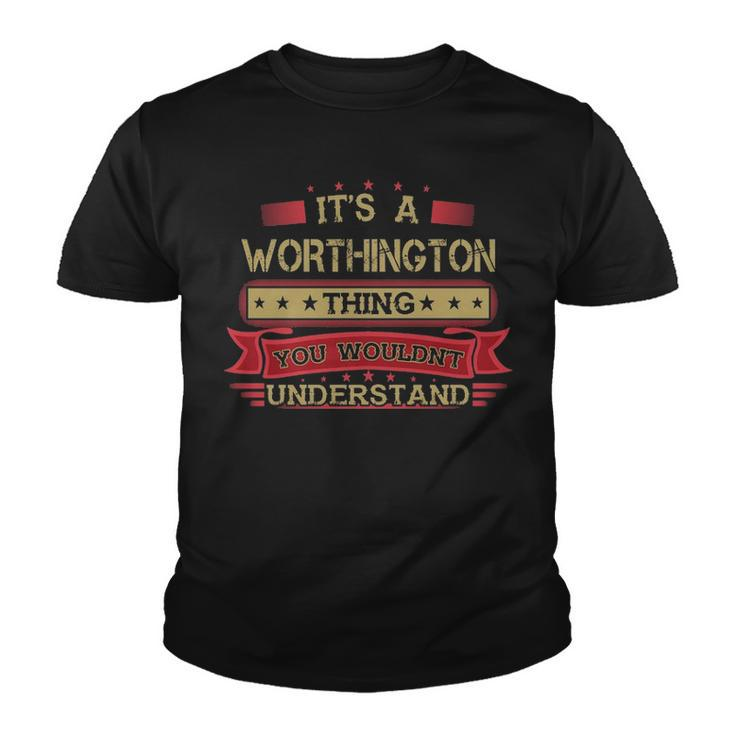 Its A Worthington Thing You Wouldnt Understand T Shirt Worthington Shirt Shirt For Worthington Youth T-shirt
