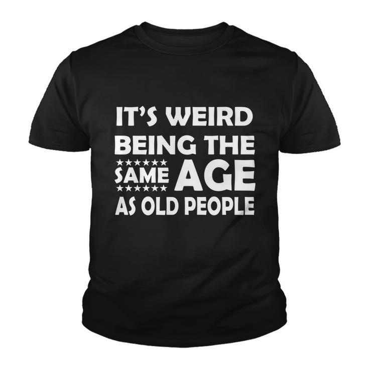 Its Weird Being The Same Age As Oid People Tshirt Youth T-shirt