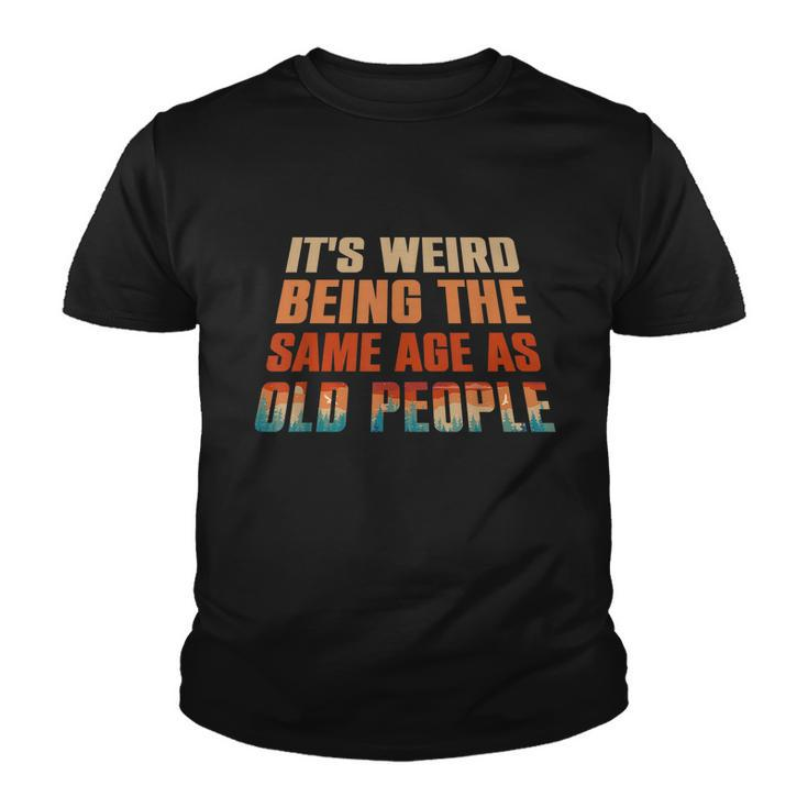 Its Weird Being The Same Age As Old People Funny Vintage Youth T-shirt