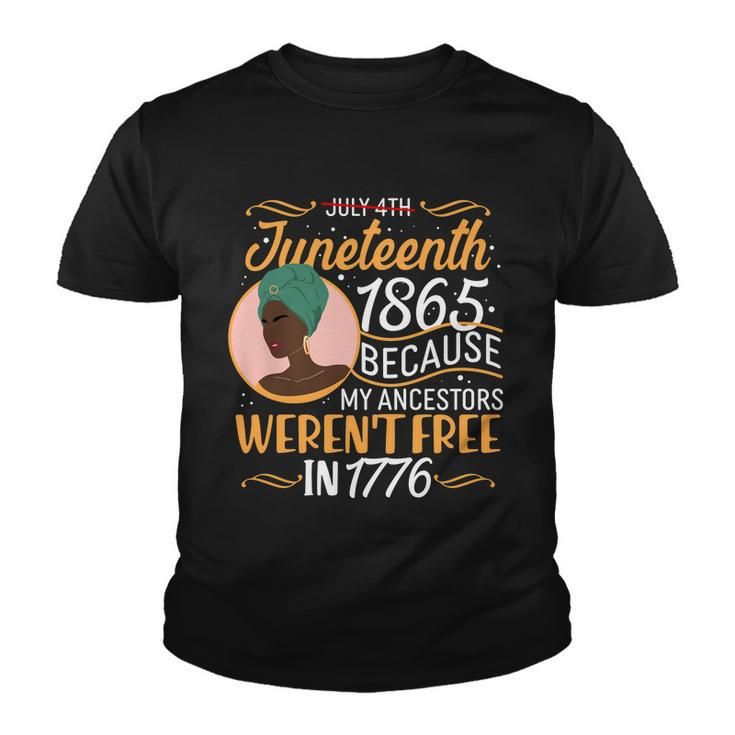Juneteenth 1865 Because My Ancestors Werent Free In 1776 Tshirt Youth T-shirt