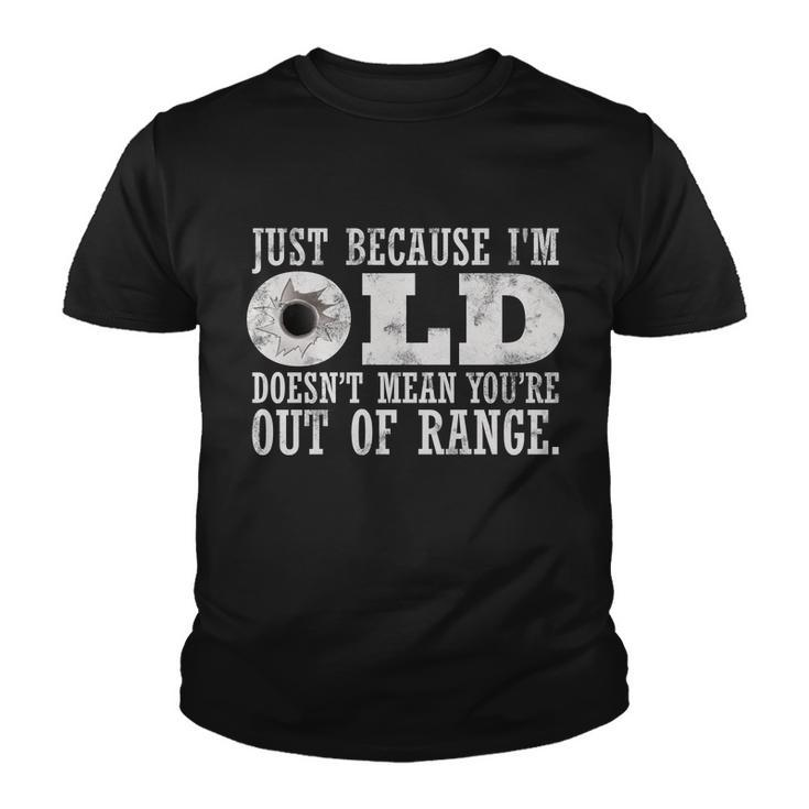 Just Because Im Old Doesnt Mean Your Out Of Range Tshirt Youth T-shirt