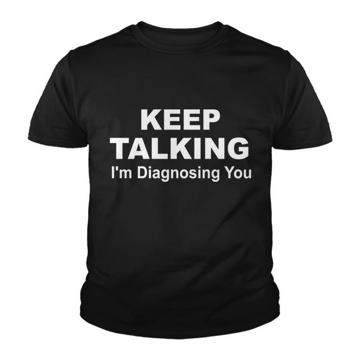 Keep Talking Im Diagnosing You Tshirt Youth T-shirt