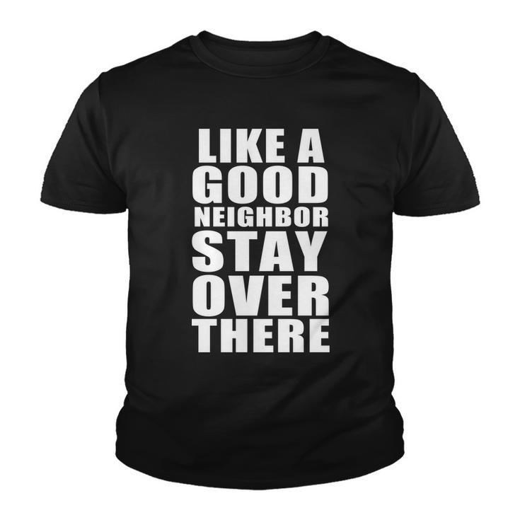Like A Good Neighbor Stay Over There Funny Tshirt Youth T-shirt