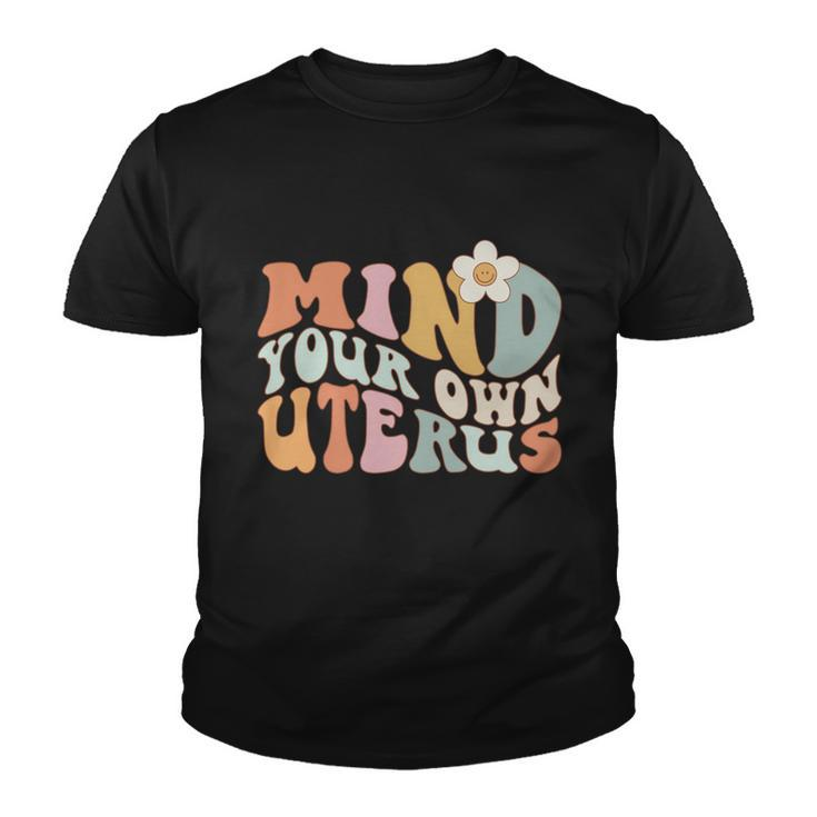Mind Your Own Uterus Gift Pro Choice Feminist Womens Rights Gift Youth T-shirt