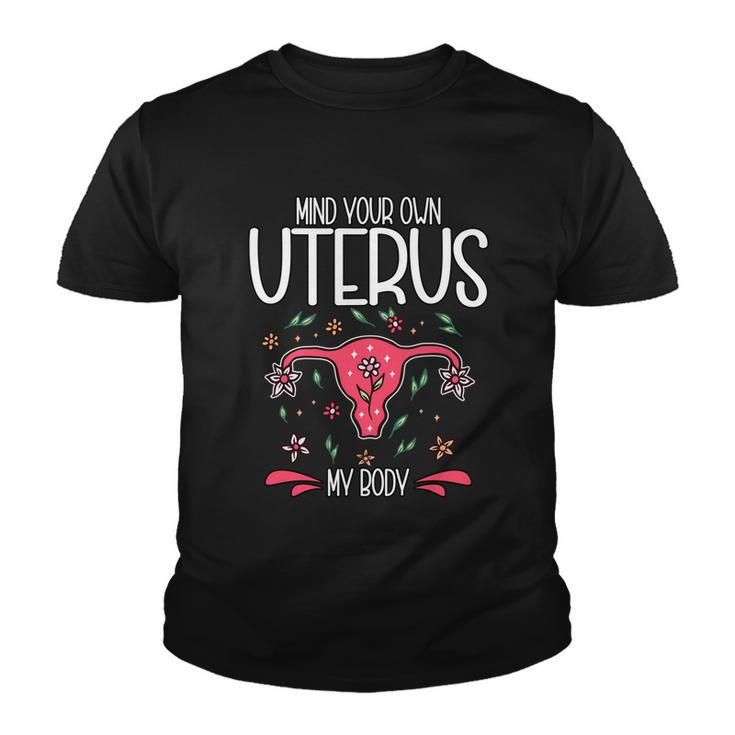 Mind Your Own Uterus My Body Pro Choice Feminism Meaningful Gift Youth T-shirt