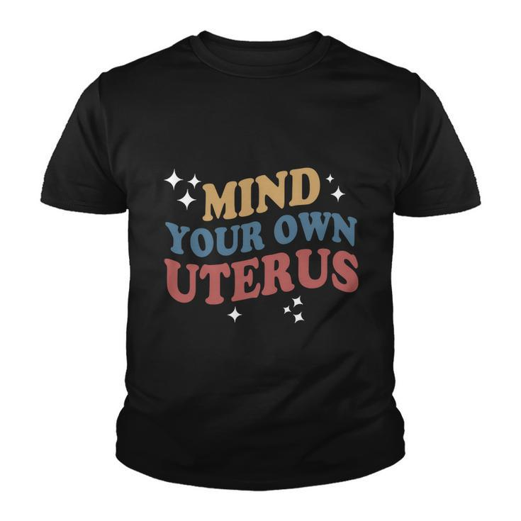 Mind Your Own Uterus Pro Choice Feminist Womens Rights Youth T-shirt