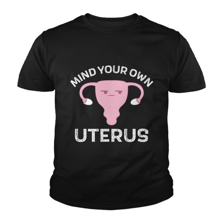 Mind Your Own Uterus Pro Choice Reproductive Rights My Body Cool Gift Youth T-shirt