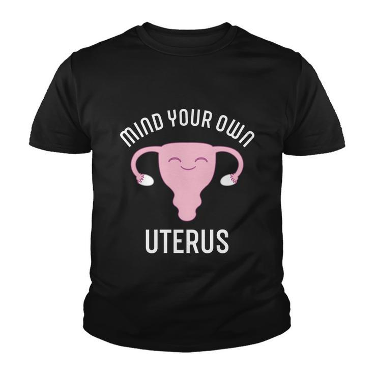 Mind Your Own Uterus Pro Choice Reproductive Rights My Body Meaningful Gift Youth T-shirt
