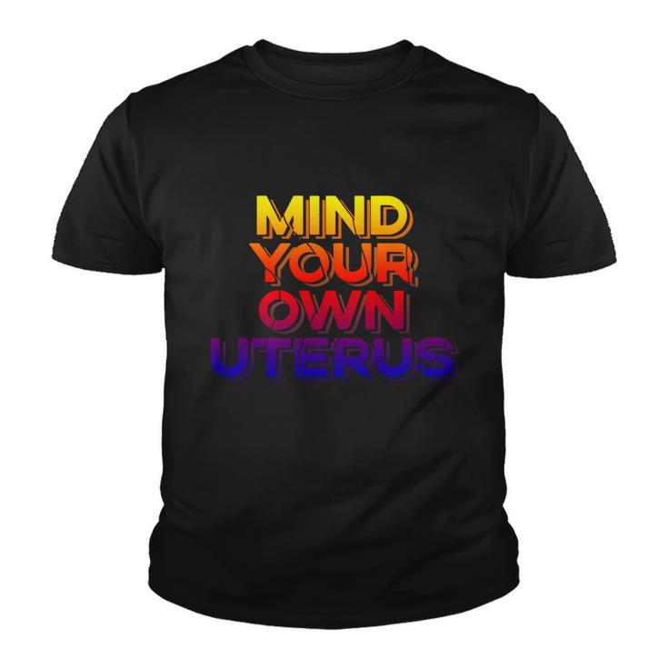 Mind Your Own Uterus Pro Choice Womens Rights Feminist Cute Gift Youth T-shirt