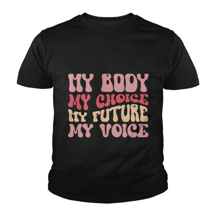My Body My Choice My Future My Voice Pro Roe  Youth T-shirt