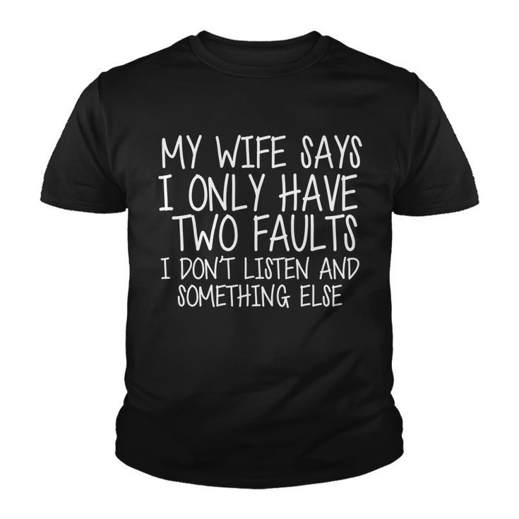 My Wife Says I Only Have Two Fault Dont Listen Tshirt Youth T-shirt