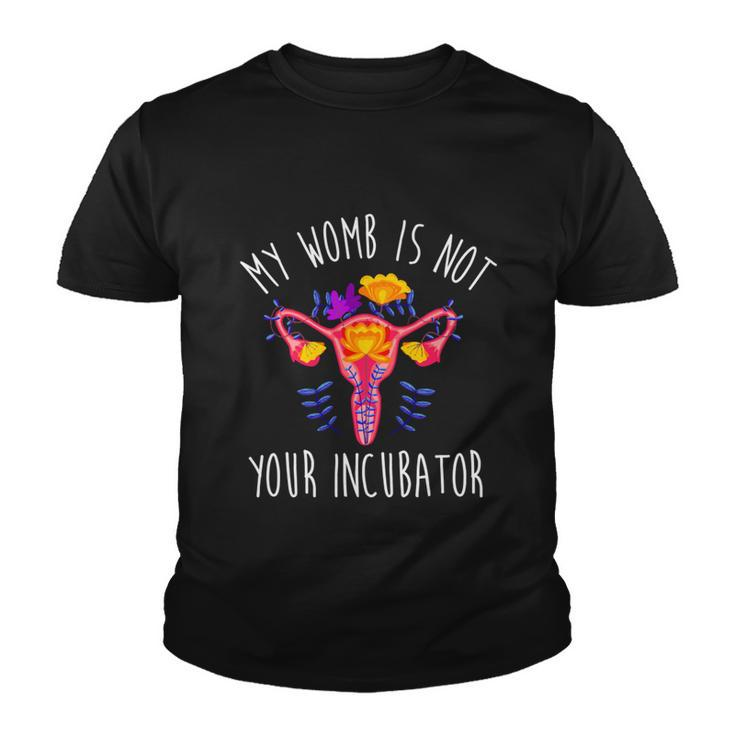 My Womb Is Not Your Incubator Feminist Reproductive Rights Great Gift Youth T-shirt