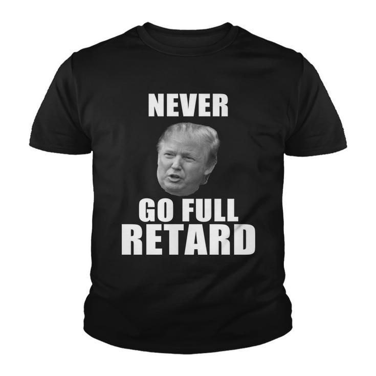 Never Go Full Retard Funny Anti Trump Tshirt Youth T-shirt