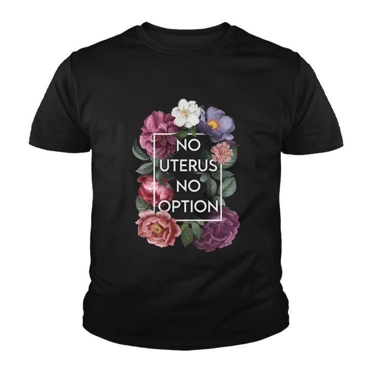 No Uterus No Opinion Floral Pro Choice Feminist Womens Cool Gift Youth T-shirt