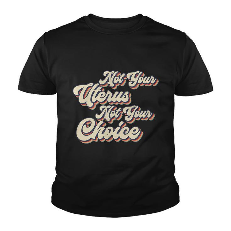 Not Your Uterus Not Your Choice Pro Choice Feminist Retro Youth T-shirt