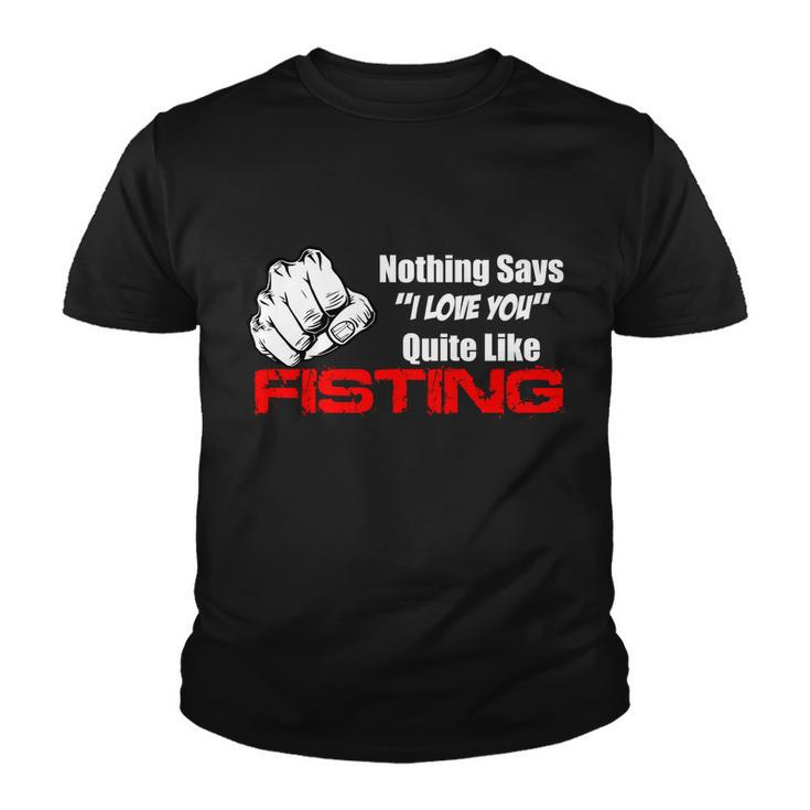 Nothing Says I Love You Quite Like Fisting Tshirt Youth T-shirt