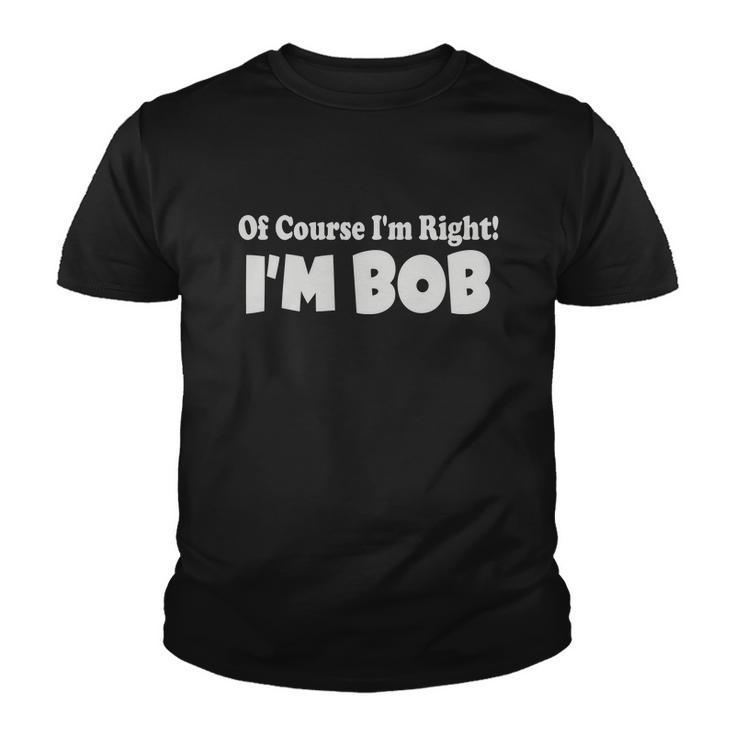 Of Course Im Right Im Bob Youth T-shirt