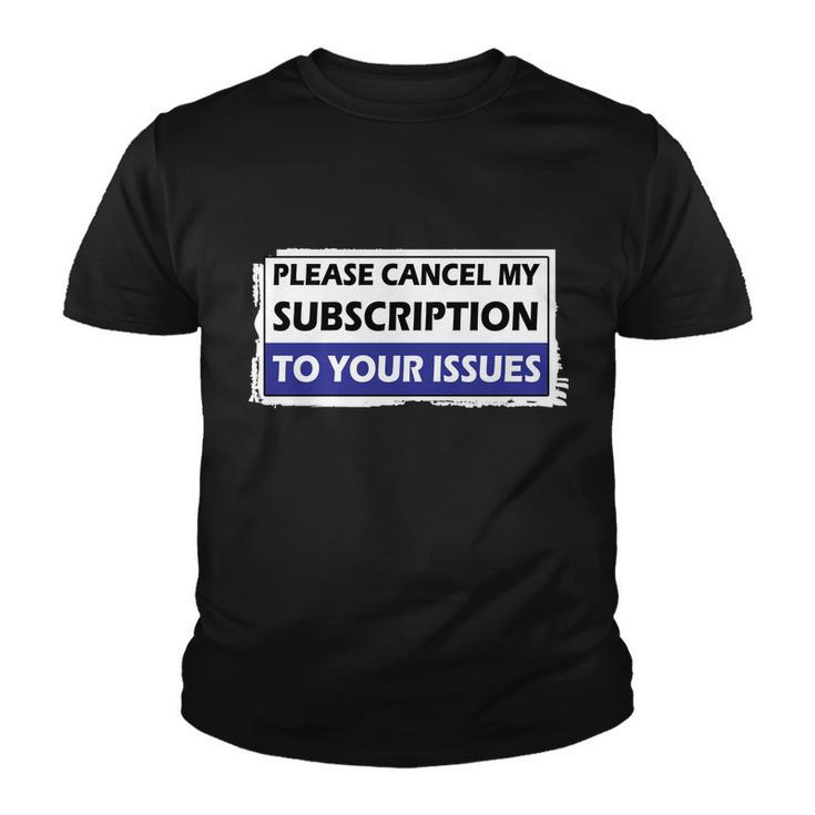 Please Cancel My Subscription To Your Problems Tshirt Youth T-shirt