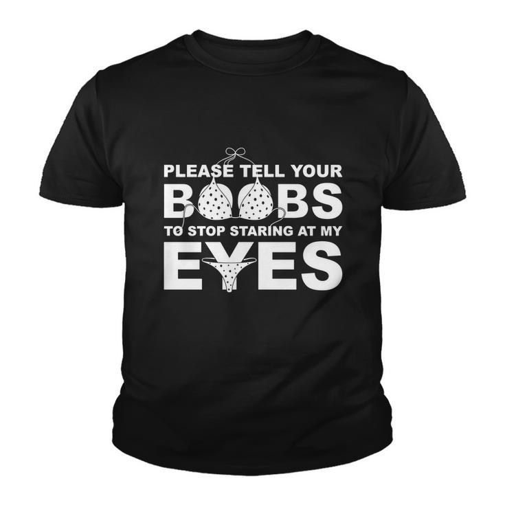 Please Tell Your Boobs To Stop Staring At My Eyes Tshirt Youth T-shirt